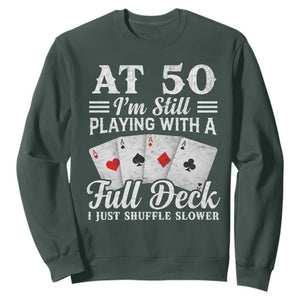 50th Birthday Poker Lover Sweatshirt At 50 I Am Still Playing With A Full Deck I Just Shuffle Slower TS11 Dark Forest Green Print Your Wear