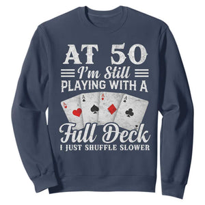 50th Birthday Poker Lover Sweatshirt At 50 I Am Still Playing With A Full Deck I Just Shuffle Slower TS11 Navy Print Your Wear