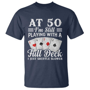 50th Birthday Poker Lover T Shirt At 50 I Am Still Playing With A Full Deck I Just Shuffle Slower TS11 Navy Print Your Wear