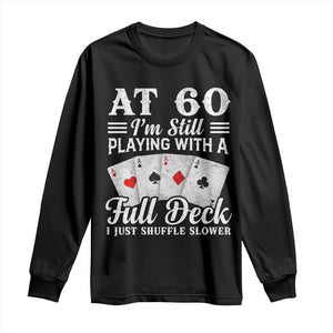 60th Birthday Poker Lover Long Sleeve Shirt At 60 I Am Still Playing With A Full Deck I Just Shuffle Slower TS11 Black Print Your Wear