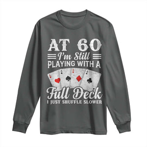 60th Birthday Poker Lover Long Sleeve Shirt At 60 I Am Still Playing With A Full Deck I Just Shuffle Slower TS11 Dark Heather Print Your Wear