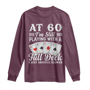 60th Birthday Poker Lover Long Sleeve Shirt At 60 I Am Still Playing With A Full Deck I Just Shuffle Slower TS11 Maroon Print Your Wear