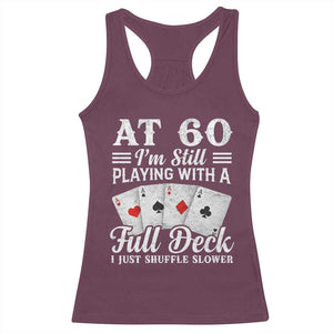 60th Birthday Poker Lover Racerback Tank Top At 60 I Am Still Playing With A Full Deck I Just Shuffle Slower TS11 Maroon Print Your Wear