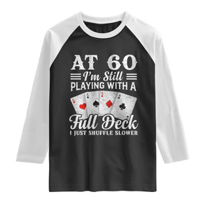 60th Birthday Poker Lover Raglan Shirt At 60 I Am Still Playing With A Full Deck I Just Shuffle Slower TS11 Black White Print Your Wear