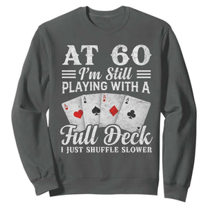 60th Birthday Poker Lover Sweatshirt At 60 I Am Still Playing With A Full Deck I Just Shuffle Slower TS11 Dark Heather Print Your Wear
