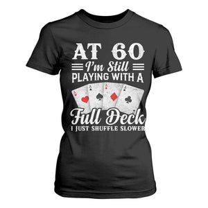 60th Birthday Poker Lover T Shirt For Women At 60 I Am Still Playing With A Full Deck I Just Shuffle Slower TS11 Black Print Your Wear