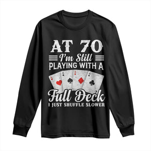 70th Birthday Poker Lover Long Sleeve Shirt At 70 I Am Still Playing With A Full Deck I Just Shuffle Slower TS11 Black Print Your Wear
