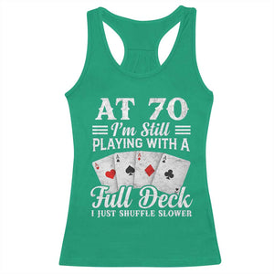 70th Birthday Poker Lover Racerback Tank Top At 70 I Am Still Playing With A Full Deck I Just Shuffle Slower TS11 Irish Green Print Your Wear