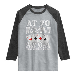 70th Birthday Poker Lover Raglan Shirt At 70 I Am Still Playing With A Full Deck I Just Shuffle Slower TS11 Heather Gray Heather Charcoal Print Your Wear
