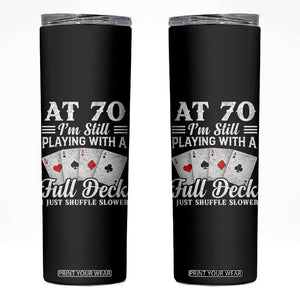 70th Birthday Poker Lover Skinny Tumbler At 70 I Am Still Playing With A Full Deck I Just Shuffle Slower TS11 Black Print Your Wear