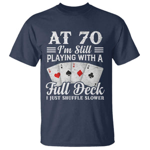 70th Birthday Poker Lover T Shirt At 70 I Am Still Playing With A Full Deck I Just Shuffle Slower TS11 Navy Print Your Wear