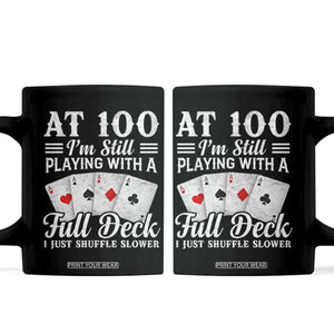 100th Birthday Poker Lover Coffee Mug At 100 I Am Still Playing With A Full Deck I Just Shuffle Slower TS11 Black Print Your Wear