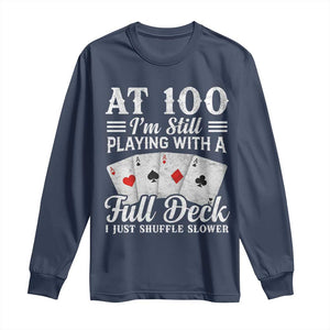 100th Birthday Poker Lover Long Sleeve Shirt At 100 I Am Still Playing With A Full Deck I Just Shuffle Slower TS11 Navy Print Your Wear