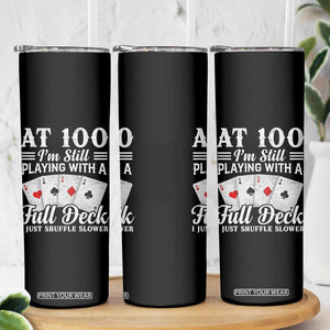 100th Birthday Poker Lover Skinny Tumbler At 100 I Am Still Playing With A Full Deck I Just Shuffle Slower TS11 Print Your Wear