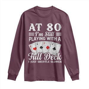 80th Birthday Poker Lover Long Sleeve Shirt At 80 I Am Still Playing With A Full Deck I Just Shuffle Slower TS11 Maroon Print Your Wear