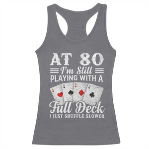 80th Birthday Poker Lover Racerback Tank Top At 80 I Am Still Playing With A Full Deck I Just Shuffle Slower TS11 Charcoal Print Your Wear