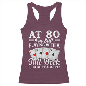 80th Birthday Poker Lover Racerback Tank Top At 80 I Am Still Playing With A Full Deck I Just Shuffle Slower TS11 Maroon Print Your Wear