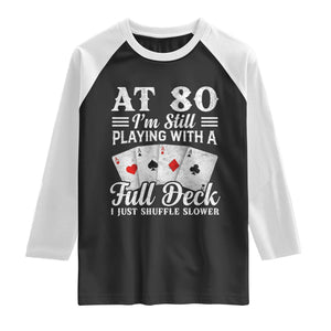 80th Birthday Poker Lover Raglan Shirt At 80 I Am Still Playing With A Full Deck I Just Shuffle Slower TS11 Black White Print Your Wear
