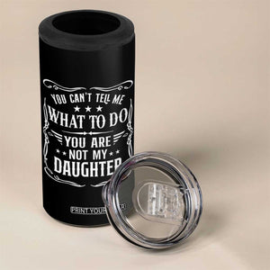 You Cant Tell Me What To Do You Are Not My Daughter 4 in 1 Can Cooler Tumbler Funny Girl Dad Fathers Day Gifts
