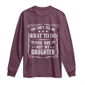 You Cant Tell Me What To Do You Are Not My Daughter Long Sleeve Shirt Funny Girl Dad Fathers Day Gifts