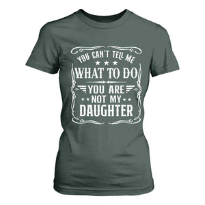 You Cant Tell Me What To Do You Are Not My Daughter T Shirt For Women Funny Girl Dad Fathers Day Gifts