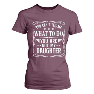 You Cant Tell Me What To Do You Are Not My Daughter T Shirt For Women Funny Girl Dad Fathers Day Gifts