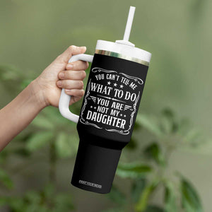 You Cant Tell Me What To Do You Are Not My Daughter Tumbler With Handle Funny Girl Dad Fathers Day Gifts