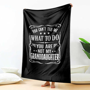 You Cant Tell Me What To Do You Are Not My Granddaughter Throw Blanket Funny Girl Grandpa Fathers Day Gifts