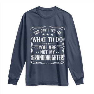 You Cant Tell Me What To Do You Are Not My Granddaughter Long Sleeve Shirt Funny Girl Grandpa Fathers Day Gifts