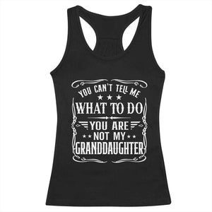You Cant Tell Me What To Do You Are Not My Granddaughter Racerback Tank Top Funny Girl Grandpa Fathers Day Gifts