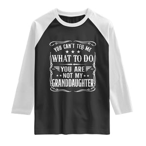 You Cant Tell Me What To Do You Are Not My Granddaughter Raglan Shirt Funny Girl Grandpa Fathers Day Gifts