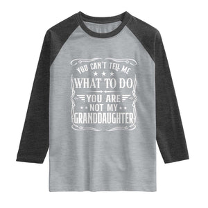 You Cant Tell Me What To Do You Are Not My Granddaughter Raglan Shirt Funny Girl Grandpa Fathers Day Gifts