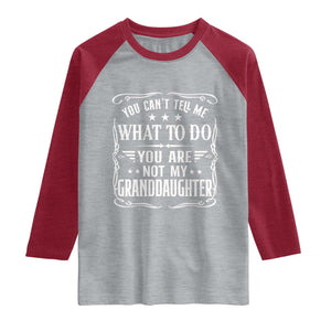You Cant Tell Me What To Do You Are Not My Granddaughter Raglan Shirt Funny Girl Grandpa Fathers Day Gifts