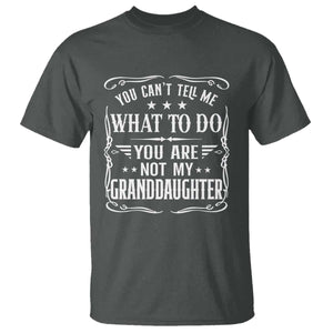 You Cant Tell Me What To Do You Are Not My Granddaughter T Shirt Funny Girl Grandpa Fathers Day Gifts