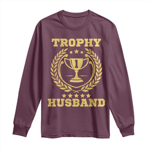 Trophy Husband Long Sleeve Shirt Funny Hubby Groom Humor Marriage Anniversary TS11 Maroon Print Your Wear