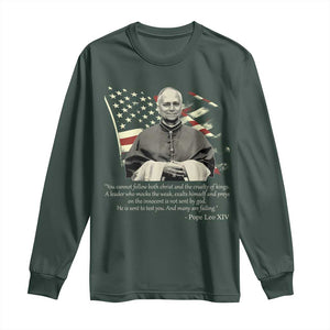Pope Leo XIV Long Sleeve Shirt You Cannot Follow Both Christ And The Cruelty Of Kings TS11 Dark Forest Green Print Your Wear
