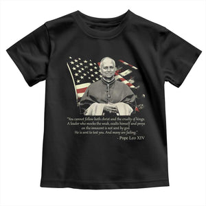 Pope Leo XIV Toddler T Shirt You Cannot Follow Both Christ And The Cruelty Of Kings TS11 Black Print Your Wear