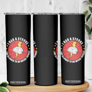 I Had A Stroke I Am Allowed To Do Weird Things Skinny Tumbler TS11 Print Your Wear
