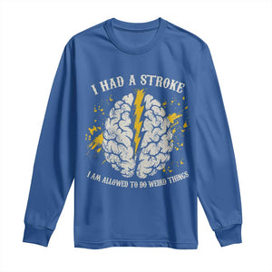 I Had A Stroke I Am Allowed To Do Weird Things Long Sleeve Shirt Stroke Survivors TS11 Royal Blue Print Your Wear
