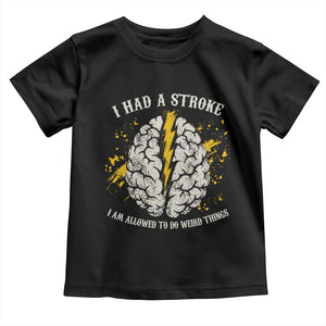 I Had A Stroke I Am Allowed To Do Weird Things Toddler T Shirt Stroke Survivors TS11 Black Print Your Wear
