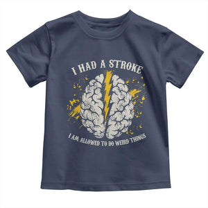I Had A Stroke I Am Allowed To Do Weird Things Toddler T Shirt Stroke Survivors TS11 Navy Print Your Wear