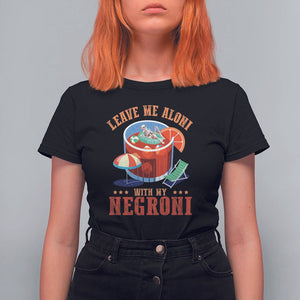 Negroni Cocktail T Shirt For Women Leave Me Aloni With My Negroni Drinker Drinking TS11 Black Print Your Wear