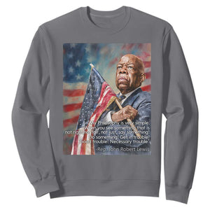 John Lewis Sweatshirt My Philosophy Is Very Simple Get In Good Trouble Necessary Trouble TS11 Charcoal Print Your Wear