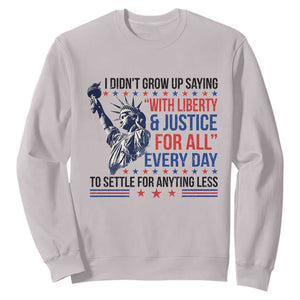 Funny I Didn't Grow Up Saying With Liberty And Justice For All Sweatshirt TS11 Ice Gray Print Your Wear