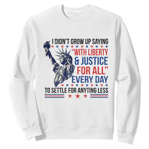 Funny I Didn't Grow Up Saying With Liberty And Justice For All Sweatshirt TS11 White Print Your Wear