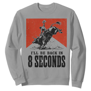 Funny Bull Rider Sweatshirt I'll Be Back In 8 Seconds Bull Riding Rodeo
