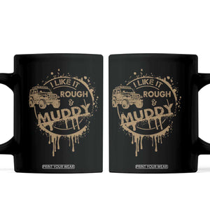 Funny Off Road Car Mud Coffee Mug I Like It Rough And Muddy TS11 Black Print Your Wear