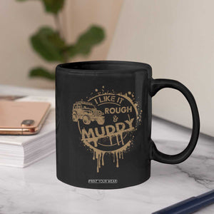 Funny Off Road Car Mud Coffee Mug I Like It Rough And Muddy TS11 Print Your Wear