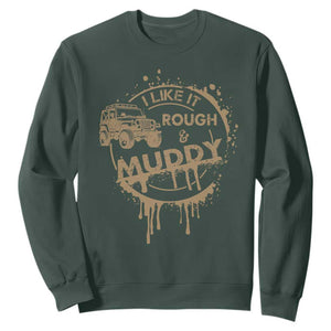 Funny Off Road Car Mud Sweatshirt I Like It Rough And Muddy TS11 Dark Forest Green Print Your Wear