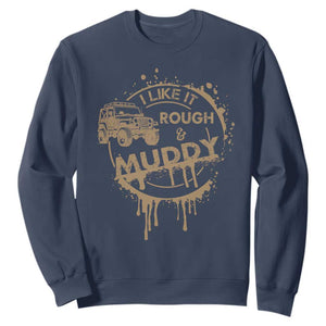Funny Off Road Car Mud Sweatshirt I Like It Rough And Muddy TS11 Navy Print Your Wear